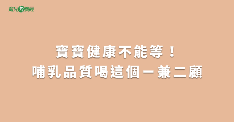 寶寶健康不能等！哺乳品質喝這個ㄧ兼二顧