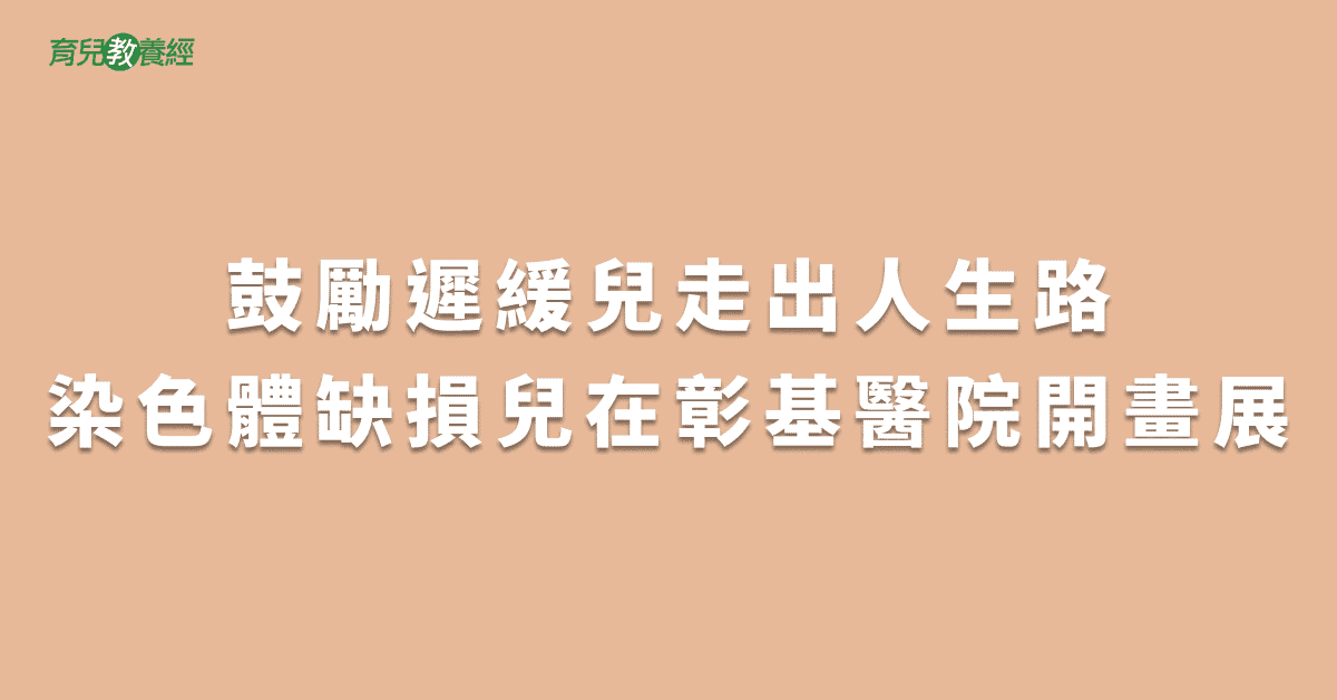 鼓勵遲緩兒走出人生路染色體缺損兒在彰基醫院開畫展