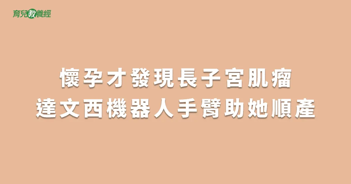 懷孕才發現長子宮肌瘤達文西機器人手臂助她順產