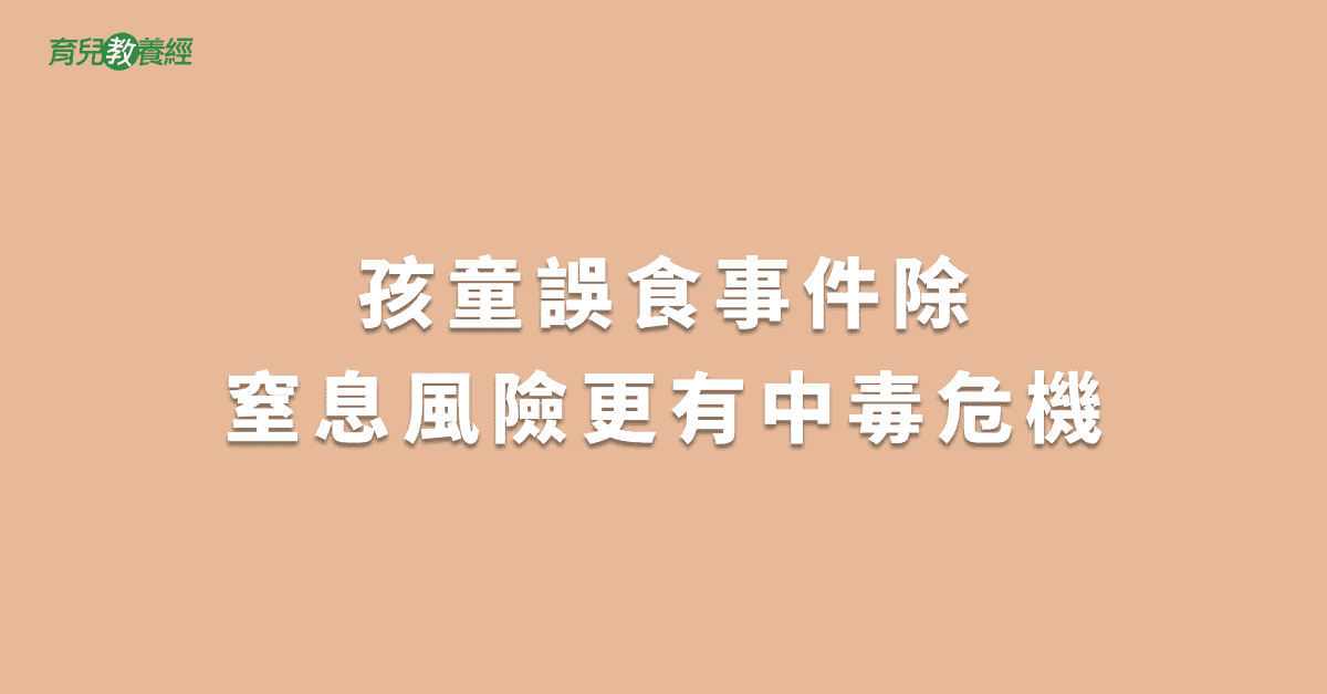 孩童誤食事件除窒息風險更有中毒危機